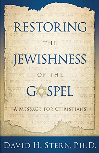 Restoring the Jewishness of the Gospel: A Message for Christians: A Message for Christians Condensed from Messianic Judaism